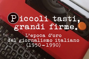 Piccoli tasti, grandi firme&#039; che hanno fatto la storia del giornalismo italiano